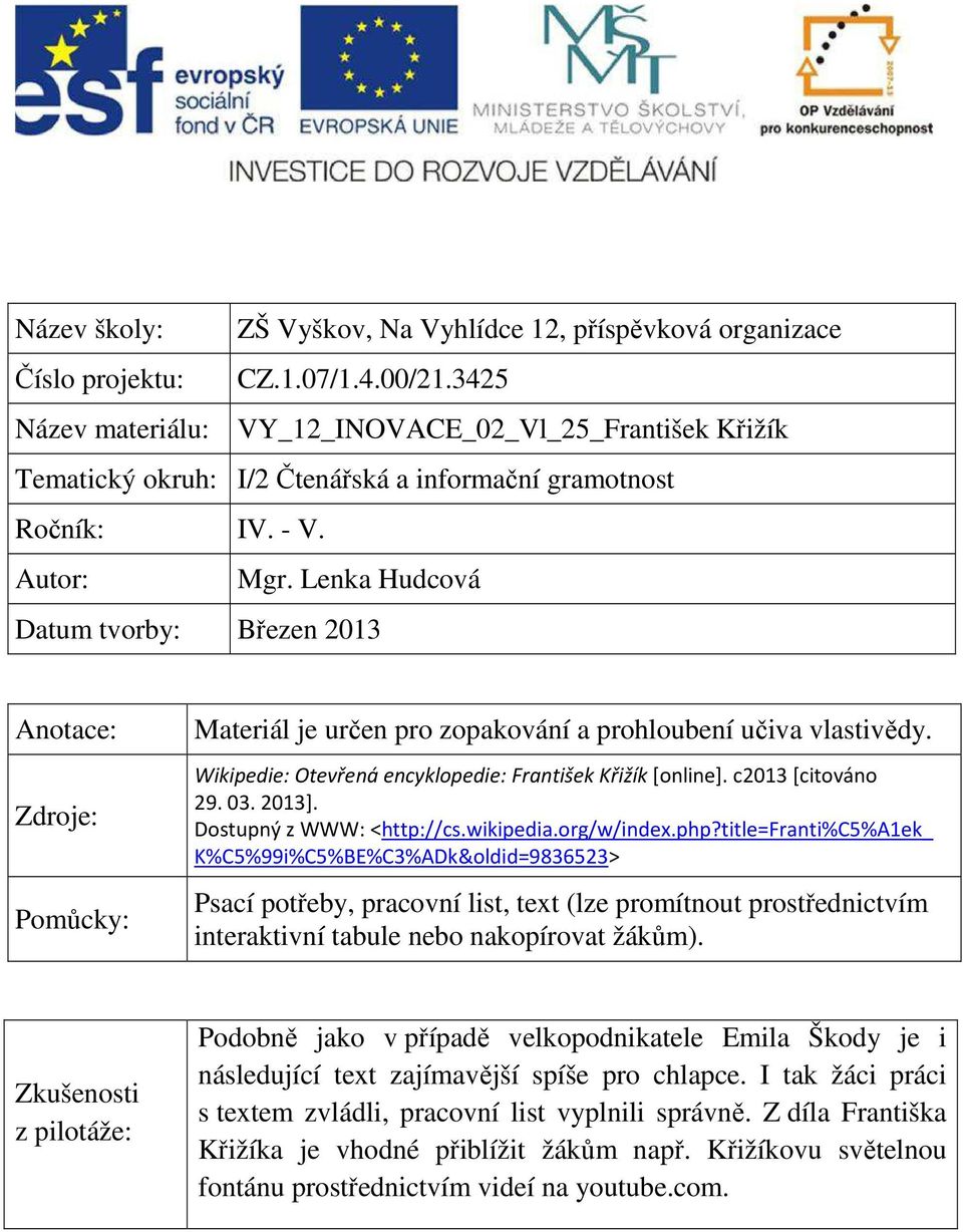 Lenka Hudcová Datum tvorby: Březen 2013 Anotace: Zdroje: Pomůcky: Materiál je určen pro zopakování a prohloubení učiva vlastivědy. Wikipedie: Otevřená encyklopedie: František Křižík [online].