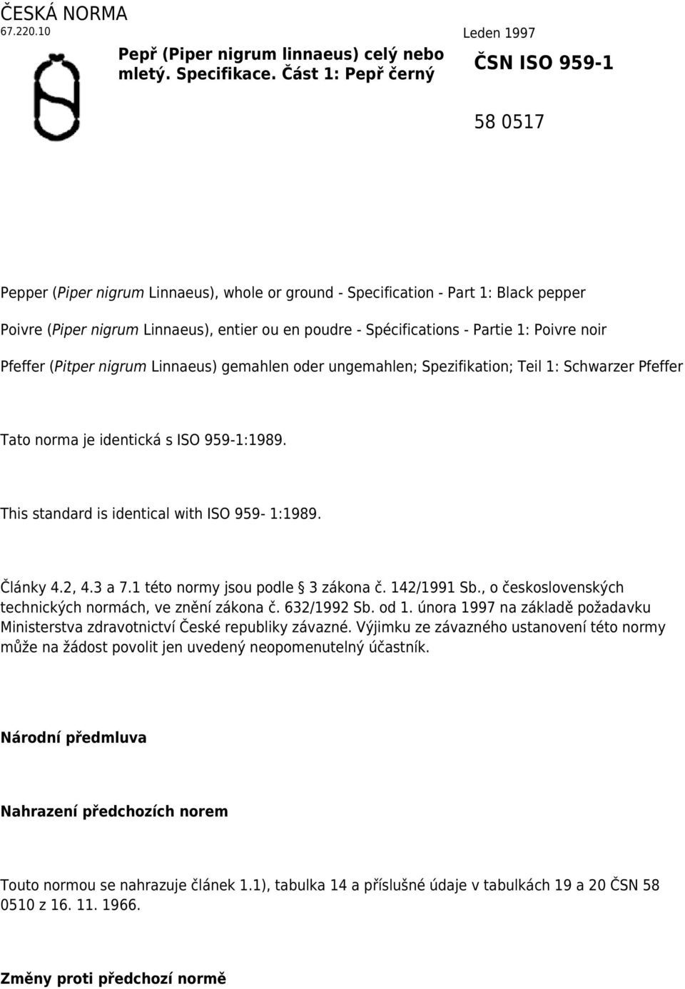 Poivre noir Pfeffer (Pitper nigrum Linnaeus) gemahlen oder ungemahlen; Spezifikation; Teil 1: Schwarzer Pfeffer Tato norma je identická s ISO 959-1:1989.