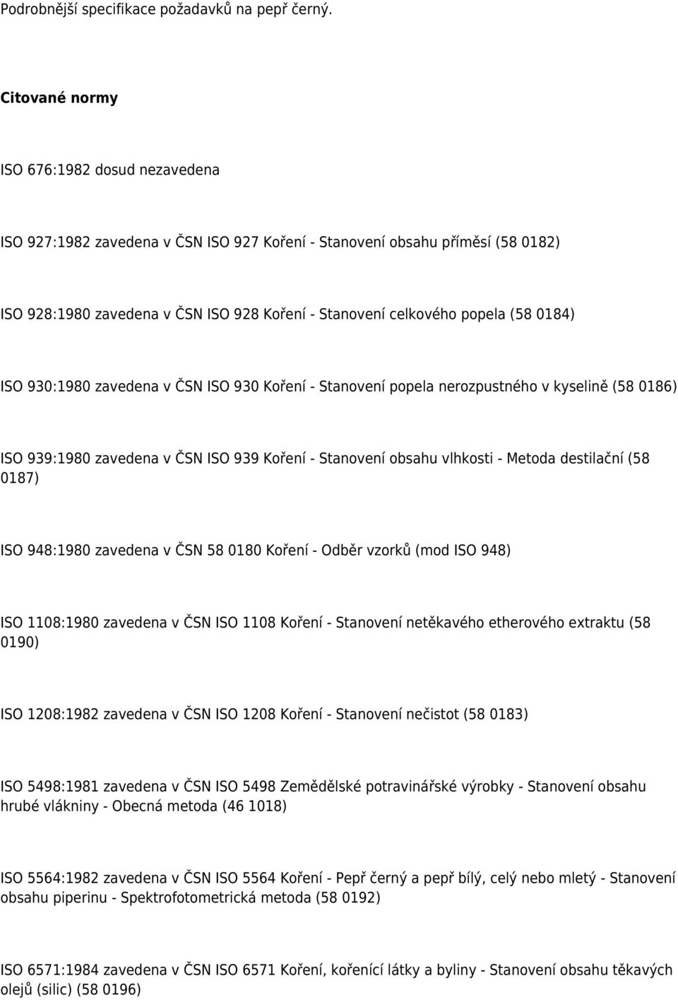 (58 0184) ISO 930:1980 zavedena v ČSN ISO 930 Koření - Stanovení popela nerozpustného v kyselině (58 0186) ISO 939:1980 zavedena v ČSN ISO 939 Koření - Stanovení obsahu vlhkosti - Metoda destilační