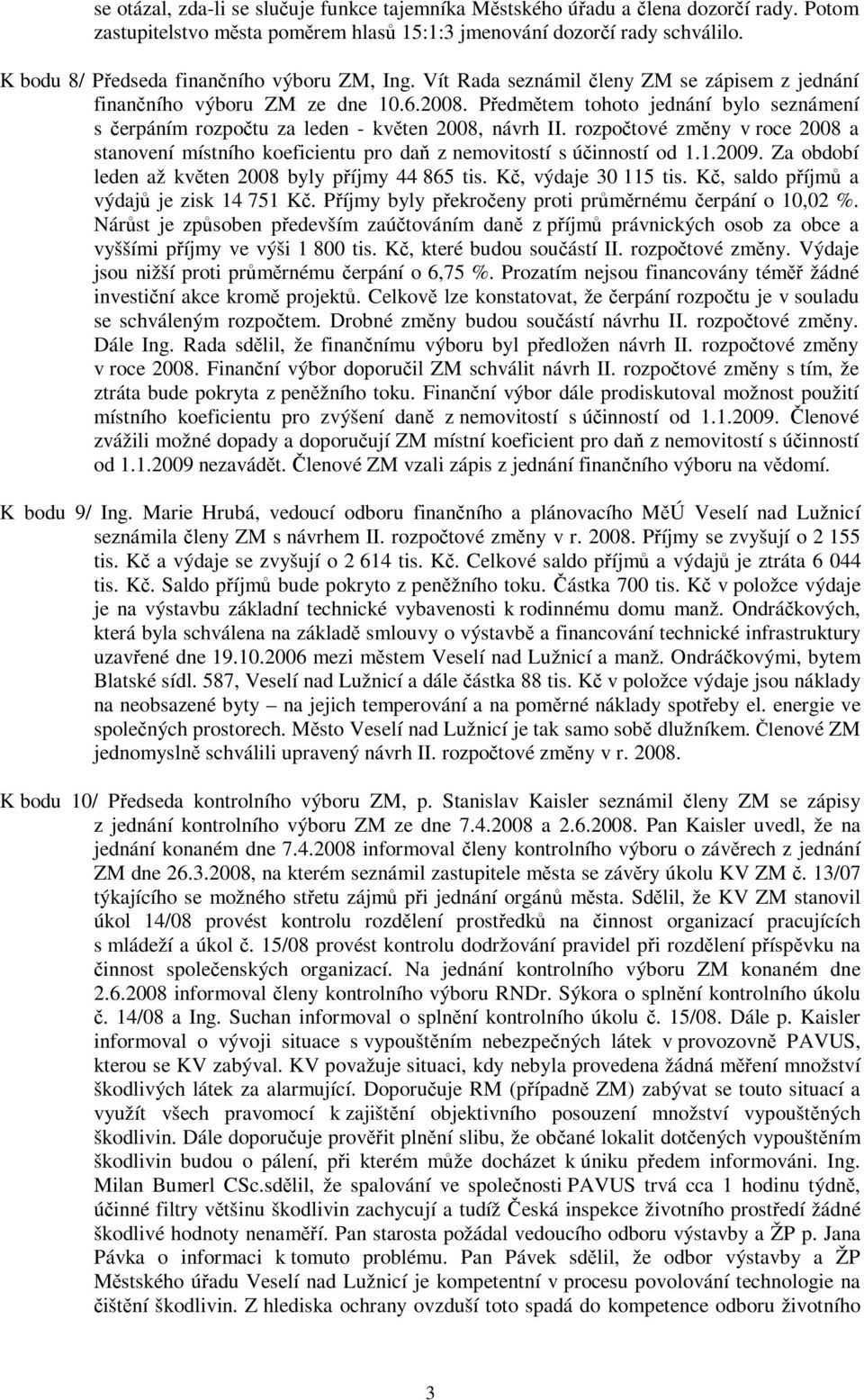 rozpotové zmny v roce 2008 a stanovení místního koeficientu pro da z nemovitostí s úinností od 1.1.2009. Za období leden až kvten 2008 byly píjmy 44 865 tis. K, výdaje 30 115 tis.