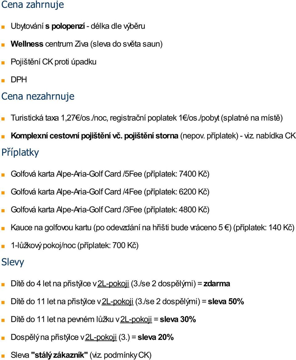 nabídka CK Příplatky Golfová karta Alpe-Aria-Golf Card /5Fee (příplatek: 7400 Kč) Golfová karta Alpe-Aria-Golf Card /4Fee (příplatek: 6200 Kč) Golfová karta Alpe-Aria-Golf Card /3Fee (příplatek: 4800