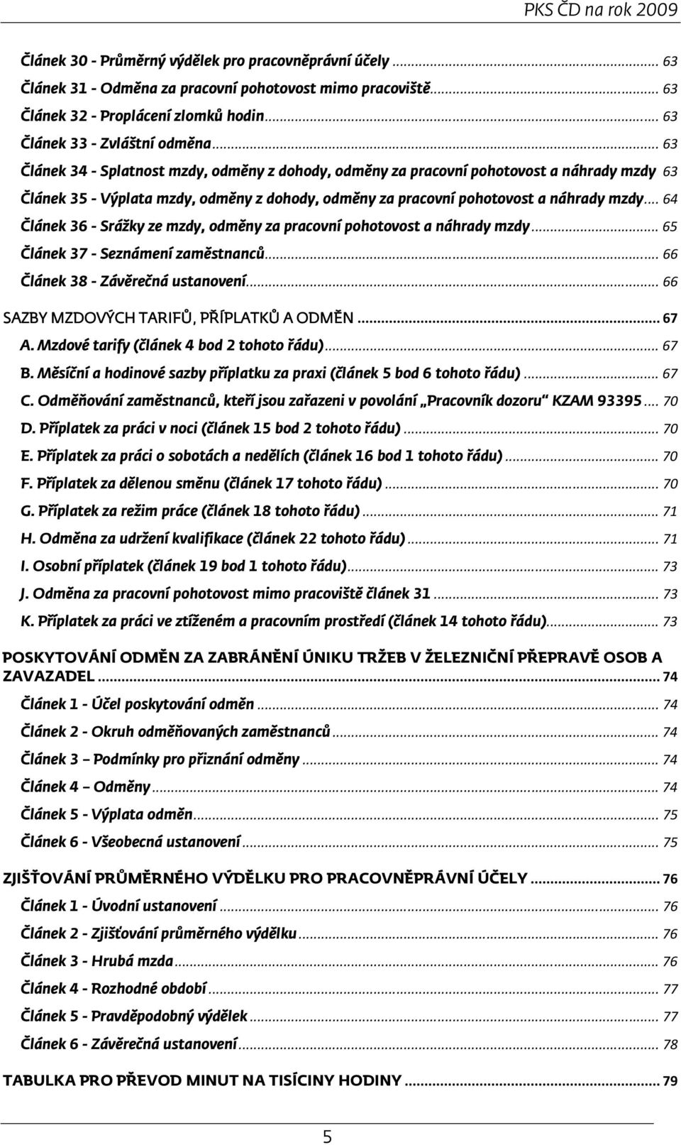 .. 63 Článek 34 - Splatnost mzdy, odměny z dohody, odměny za pracovní pohotovost a náhrady mzdy 63 Článek 35 - Výplata mzdy, odměny z dohody, odměny za pracovní pohotovost a náhrady mzdy.