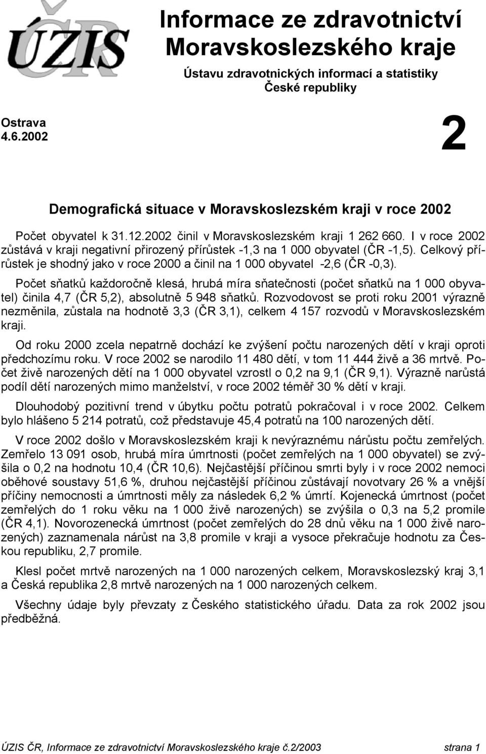 I v roce 2002 zůstává v kraji negativní přirozený přírůstek -1,3 na 1 000 obyvatel (ČR -1,5). Celkový přírůstek je shodný jako v roce 2000 a činil na 1 000 obyvatel -2,6 (ČR -0,3).