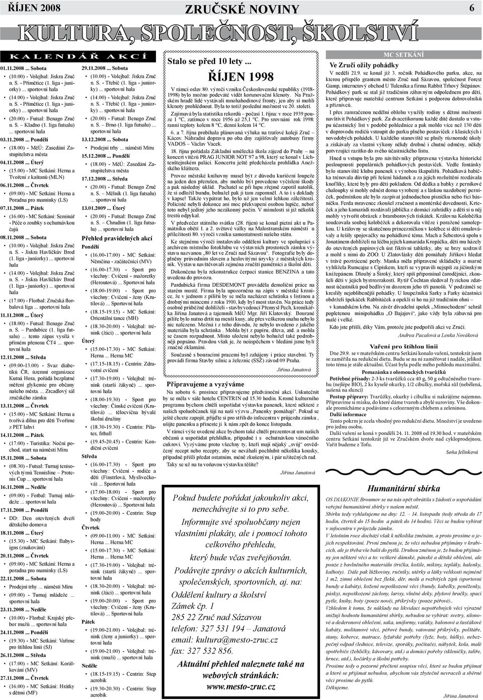 00) - MC Setkání: Herna a Tvoření z kaštanů (MLN) 06.11.2008... Čtvrtek (09.00) - MC Setkání: Herna a Poradna pro maminky (LS) 07.11.2008... Pátek (16.