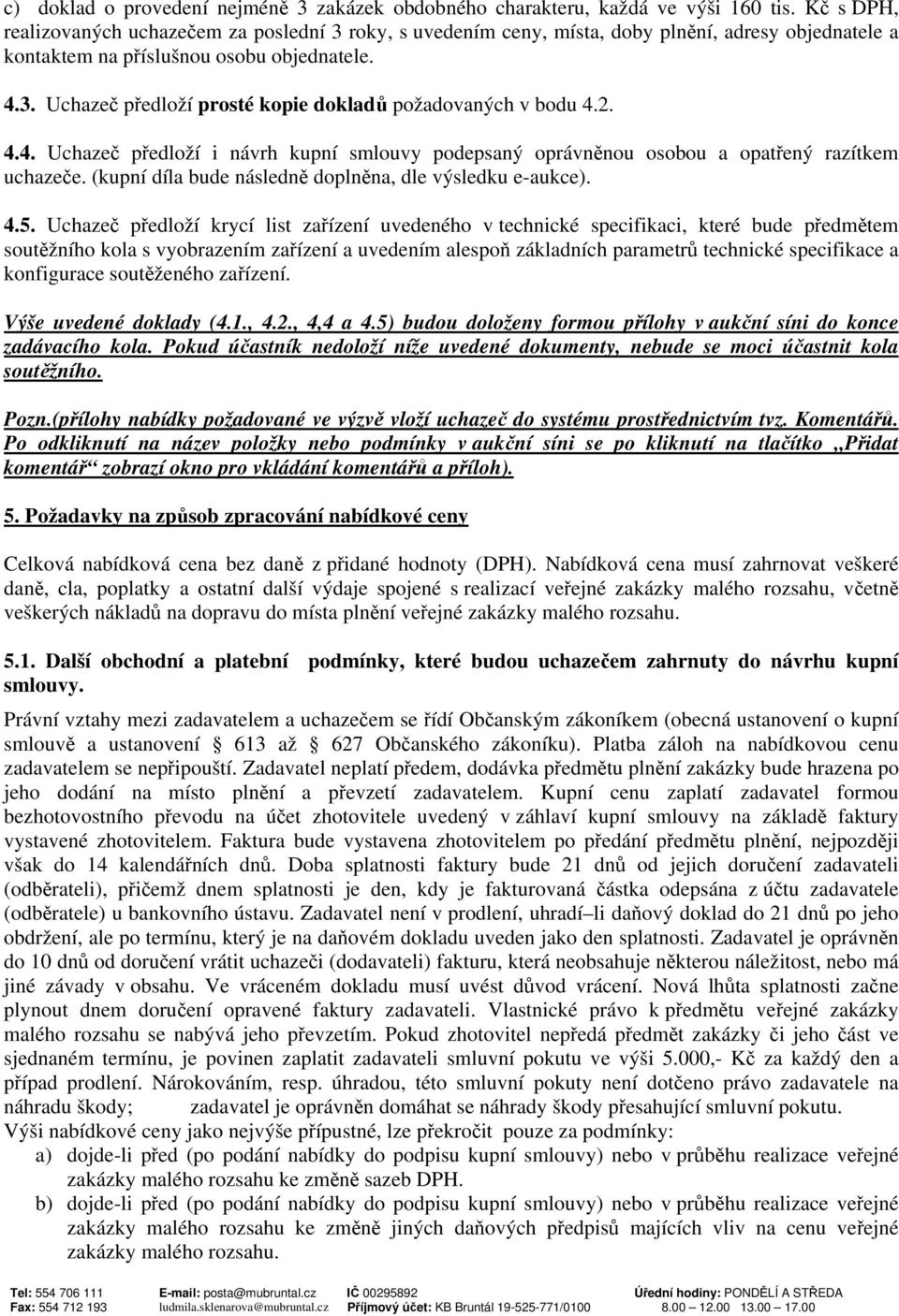 2. 4.4. Uchazeč předloží i návrh kupní smlouvy podepsaný oprávněnou osobou a opatřený razítkem uchazeče. (kupní díla bude následně doplněna, dle výsledku e-aukce). 4.5.