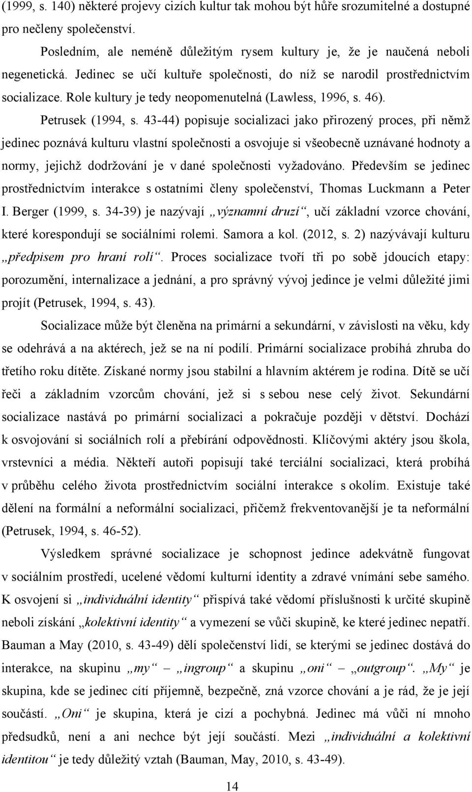 43-44) popisuje socializaci jako přirozený proces, při němţ jedinec poznává kulturu vlastní společnosti a osvojuje si všeobecně uznávané hodnoty a normy, jejichţ dodrţování je v dané společnosti