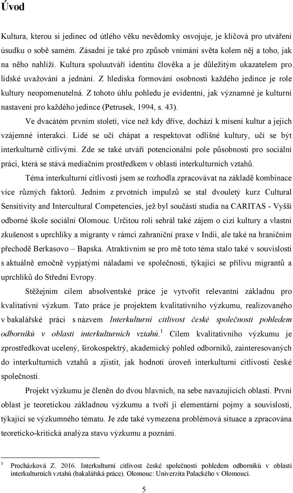 Z tohoto úhlu pohledu je evidentní, jak významné je kulturní nastavení pro kaţdého jedince (Petrusek, 1994, s. 43).