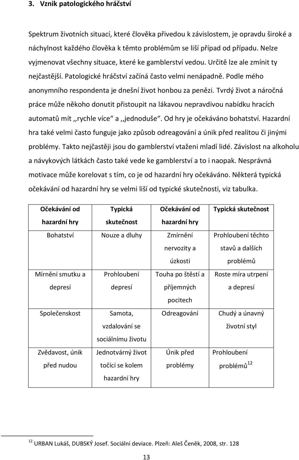 Podle mého anonymního respondenta je dnešní život honbou za penězi.