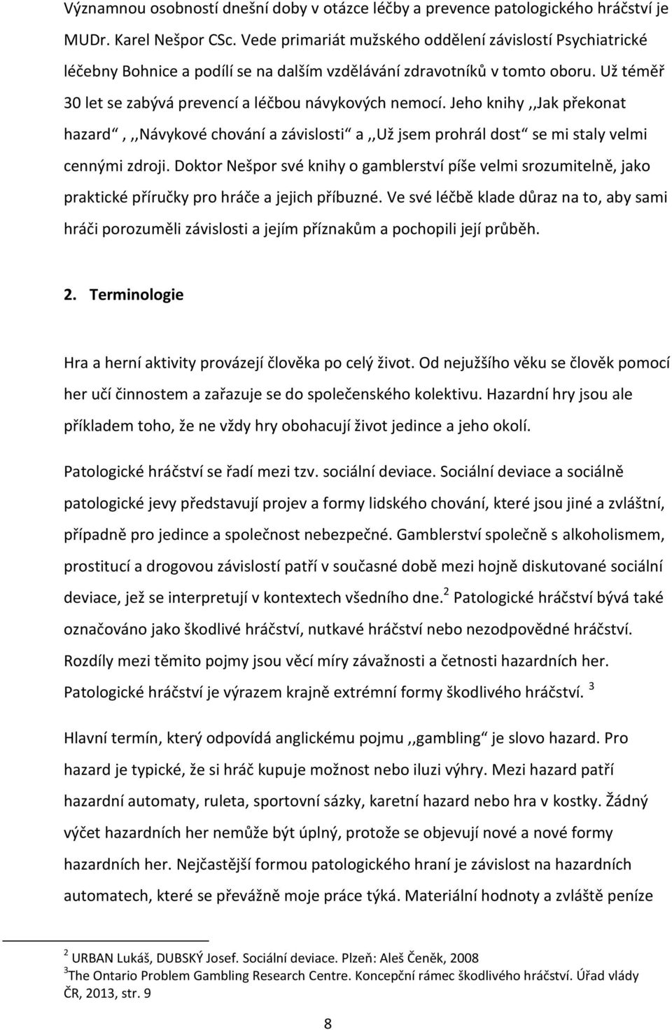 Jeho knihy,,jak překonat hazard,,,návykové chování a závislosti a,,už jsem prohrál dost se mi staly velmi cennými zdroji.