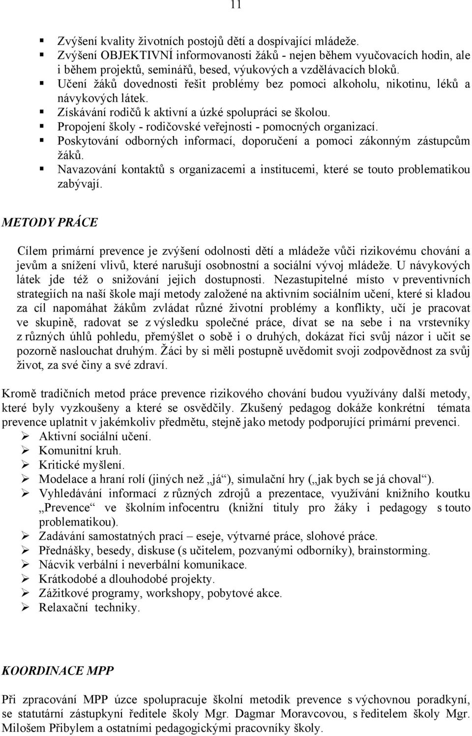 Učení žáků dovednosti řešit problémy bez pomoci alkoholu, nikotinu, léků a návykových látek. Získávání rodičů k aktivní a úzké spolupráci se školou.