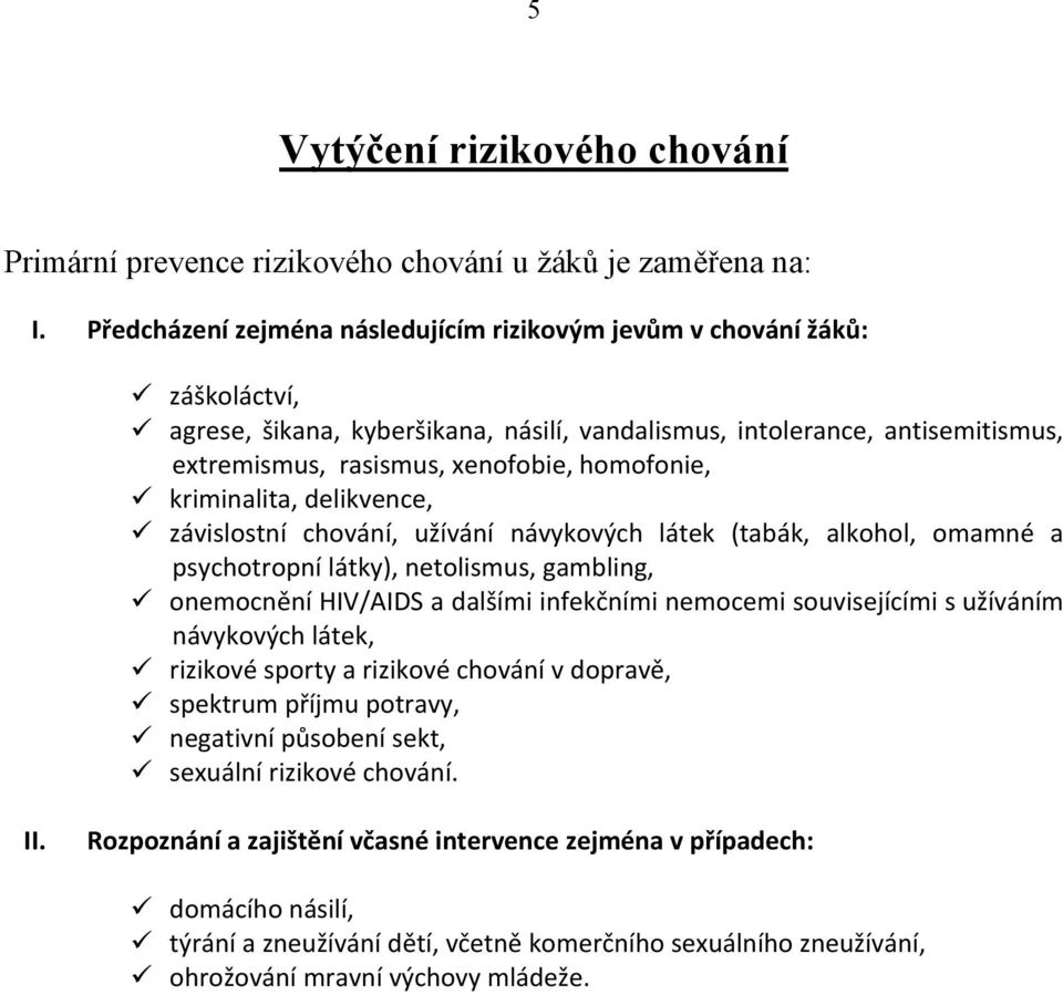 homofonie, kriminalita, delikvence, závislostní chování, užívání návykových látek (tabák, alkohol, omamné a psychotropní látky), netolismus, gambling, onemocnění HIV/AIDS a dalšími infekčními