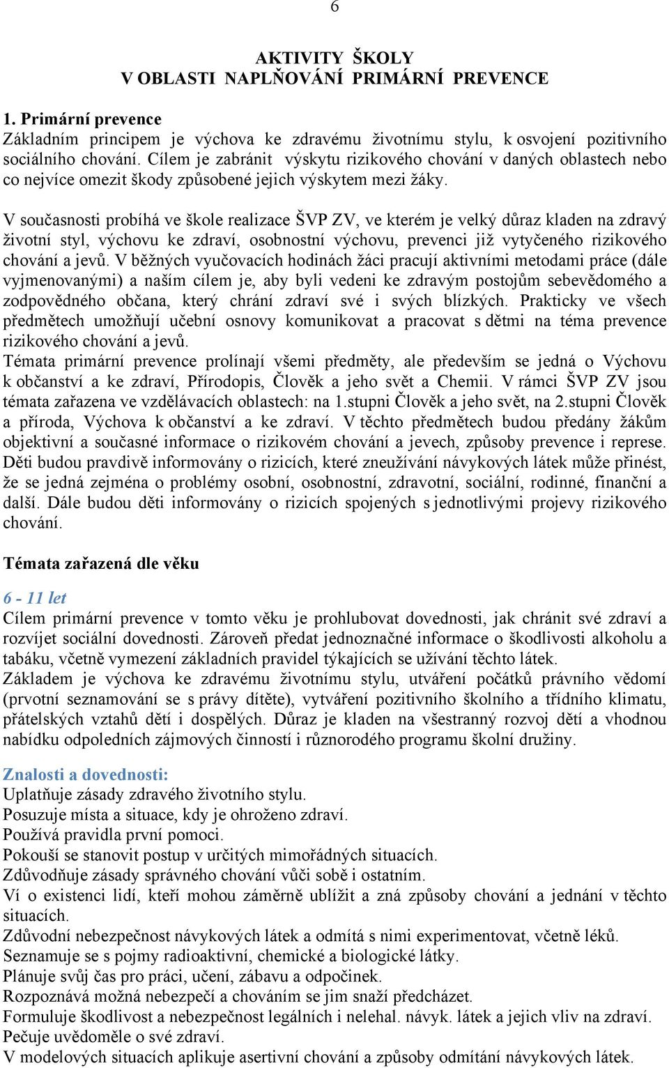 V současnosti probíhá ve škole realizace ŠVP ZV, ve kterém je velký důraz kladen na zdravý životní styl, výchovu ke zdraví, osobnostní výchovu, prevenci již vytyčeného rizikového chování a jevů.