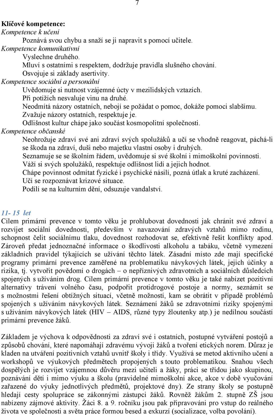 Při potížích nesvaluje vinu na druhé. Neodmítá názory ostatních, nebojí se požádat o pomoc, dokáže pomoci slabšímu. Zvažuje názory ostatních, respektuje je.