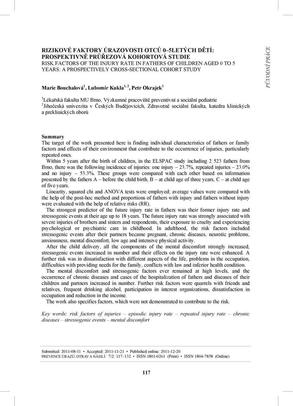 Budějovicích, Zdravotně sociální fakulta, katedra klinických a preklinických oborů Summary The target of the work presented here is finding individual characteristics of fathers or family factors and