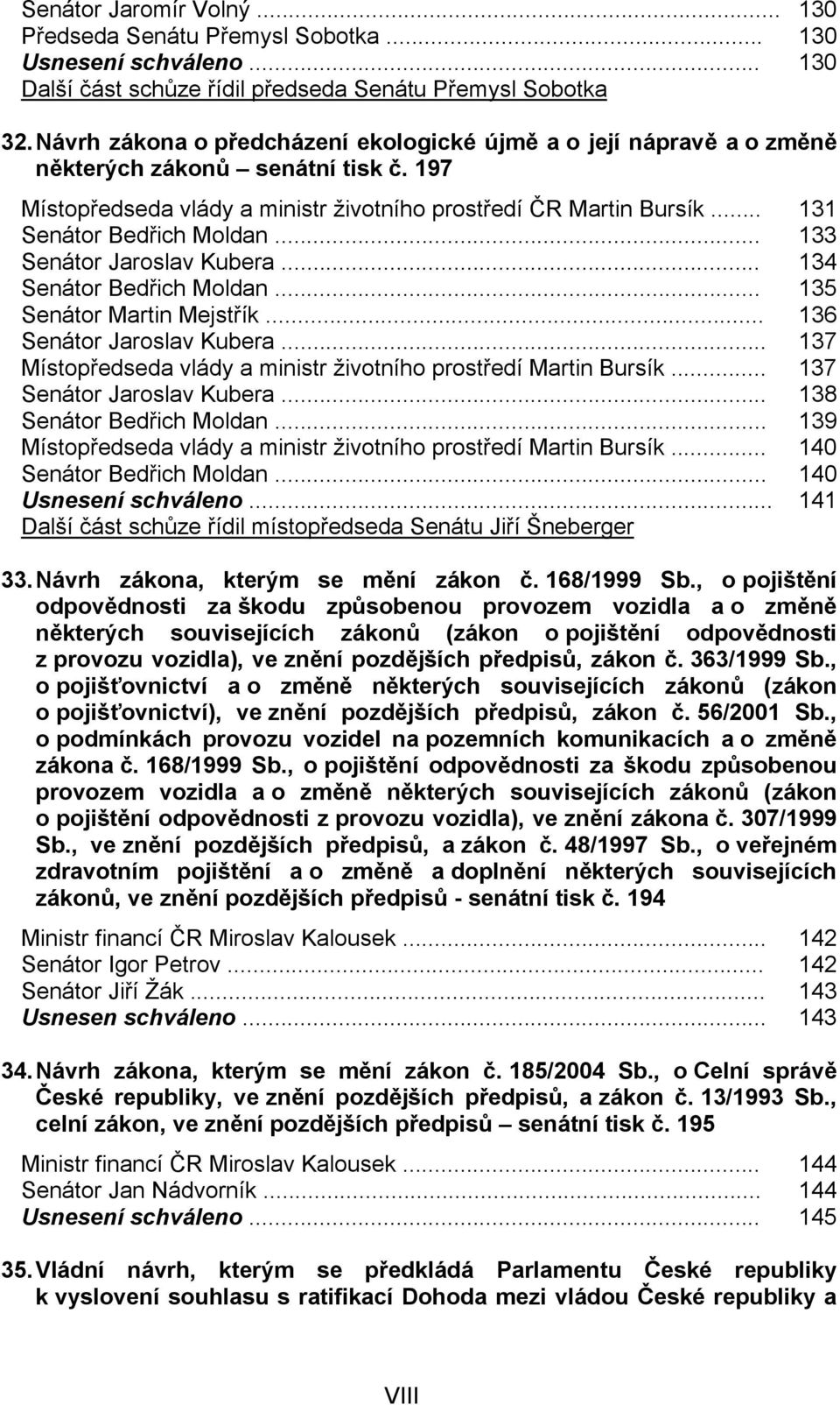 .. 131 Senátor Bedřich Moldan... 133 Senátor Jaroslav Kubera... 134 Senátor Bedřich Moldan... 135 Senátor Martin Mejstřík... 136 Senátor Jaroslav Kubera.