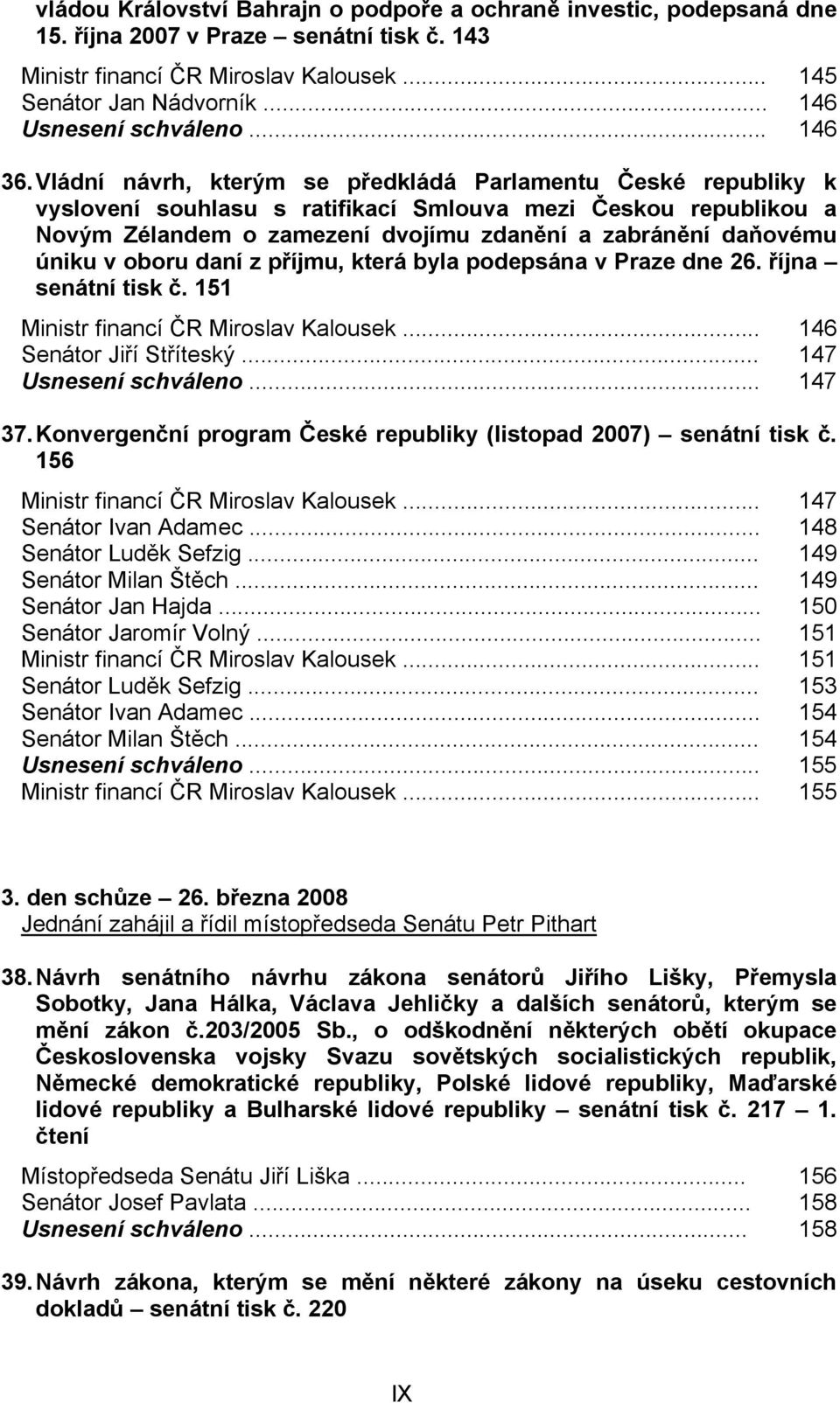 Vládní návrh, kterým se předkládá Parlamentu České republiky k vyslovení souhlasu s ratifikací Smlouva mezi Českou republikou a Novým Zélandem o zamezení dvojímu zdanění a zabránění daňovému úniku v