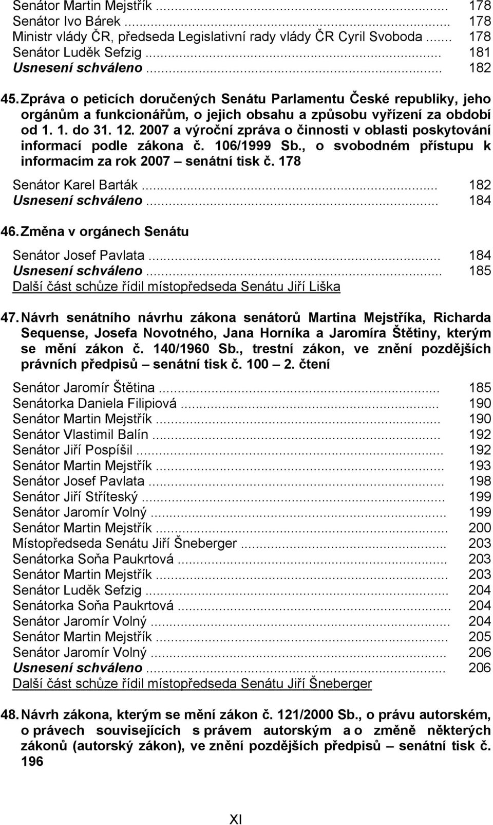 2007 a výroční zpráva o činnosti v oblasti poskytování informací podle zákona č. 106/1999 Sb., o svobodném přístupu k informacím za rok 2007 senátní tisk č. 178 Senátor Karel Barták.