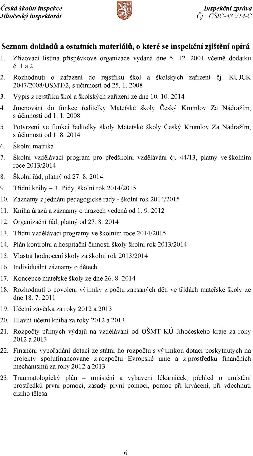 Jmenování do funkce ředitelky Mateřské školy Český Krumlov Za Nádražím, s účinností od 1. 1. 2008 5. Potvrzení ve funkci ředitelky školy Mateřské školy Český Krumlov Za Nádražím, s účinností od 1. 8.