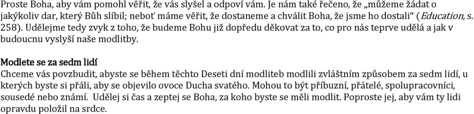 Udělejme tedy zvyk z toho, že budeme Bohu již dopředu děkovat za to, co pro nás teprve udělá a jak v budoucnu vyslyší naše modlitby.