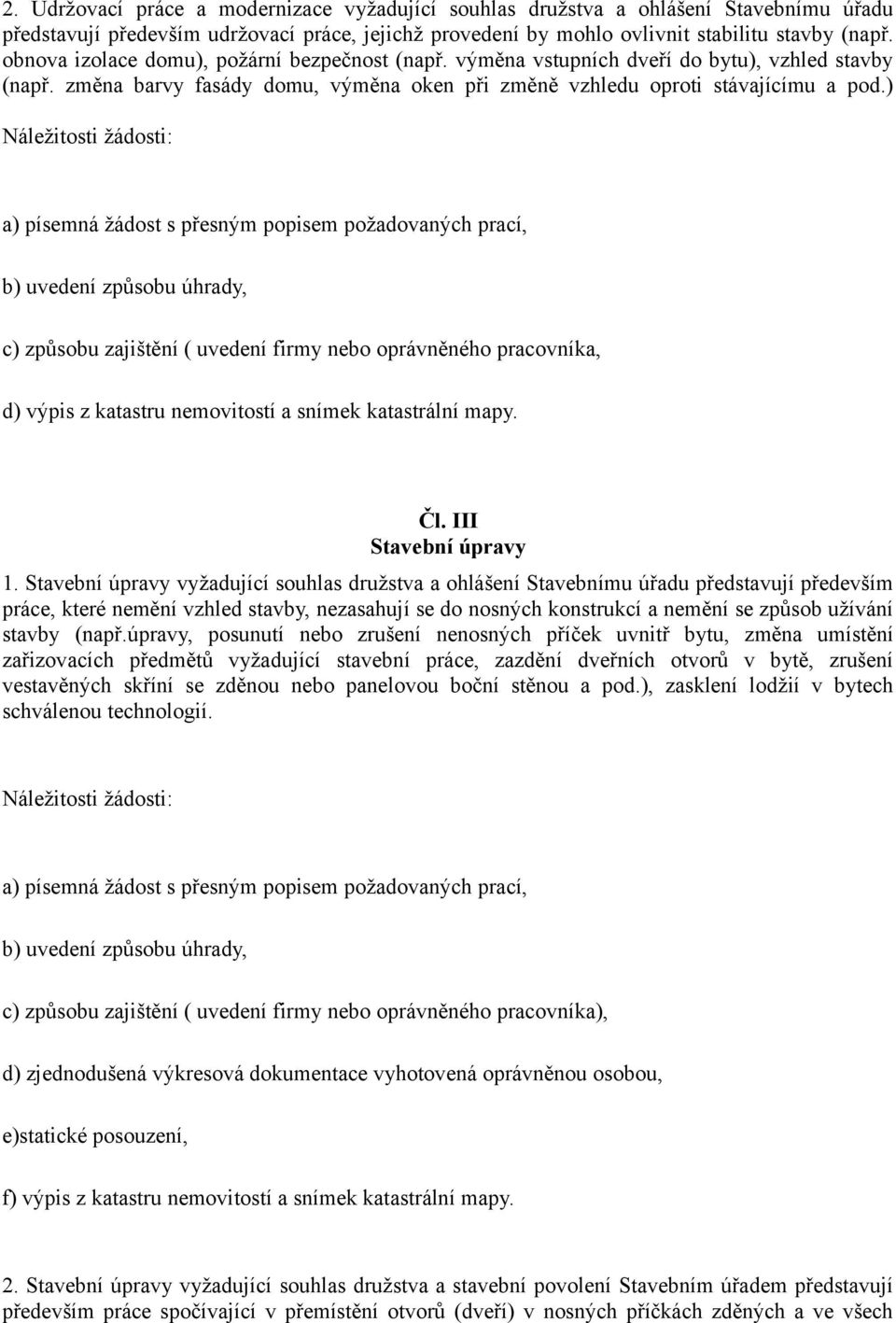 ) c) způsobu zajištění ( uvedení firmy nebo oprávněného pracovníka, d) výpis z katastru nemovitostí a snímek katastrální mapy. Čl. III Stavební úpravy 1.