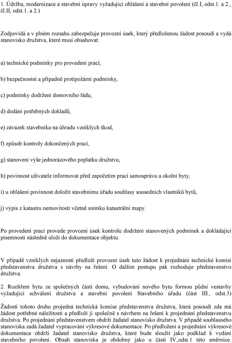 ) Zodpovídá a v plném rozsahu zabezpečuje provozní úsek, který předloženou žádost posoudí a vydá stanovisko družstva, které musí obsahovat: a) technické podmínky pro provedení prací, b) bezpečnostní