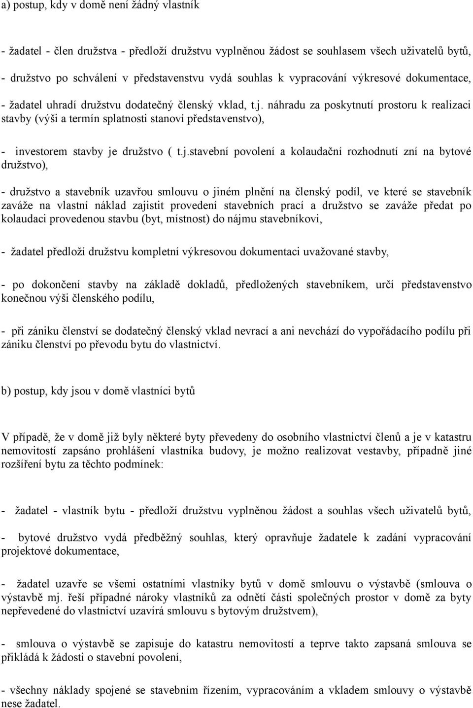 náhradu za poskytnutí prostoru k realizaci stavby (výši a termín splatnosti stanoví představenstvo), - investorem stavby je