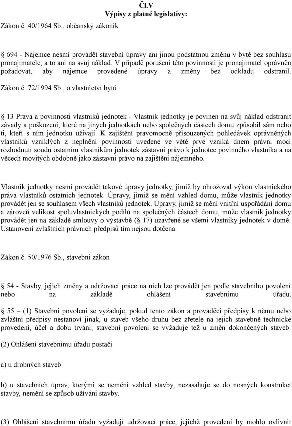 V případě porušení této povinnosti je pronajímatel oprávněn požadovat, aby nájemce provedené úpravy a změny bez odkladu odstranil. Zákon č. 72/1994 Sb.