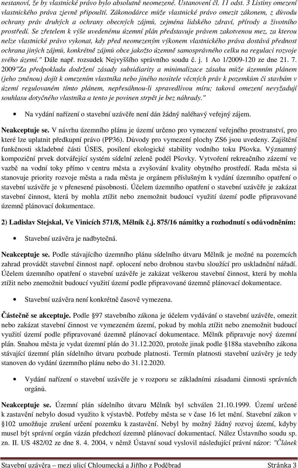 Se zřetelem k výše uvedenému územní plán představuje právem zakotvenou mez, za kterou nelze vlastnické právo vykonat, kdy před neomezeným výkonem vlastnického práva dostává přednost ochrana jiných