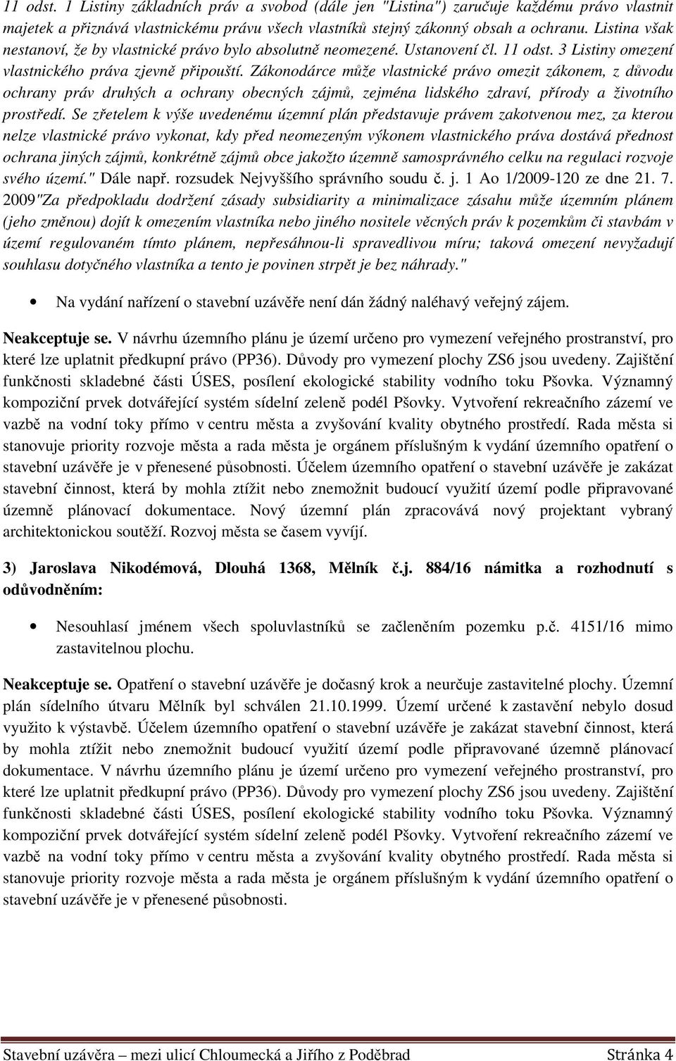 Zákonodárce může vlastnické právo omezit zákonem, z důvodu ochrany práv druhých a ochrany obecných zájmů, zejména lidského zdraví, přírody a životního prostředí.