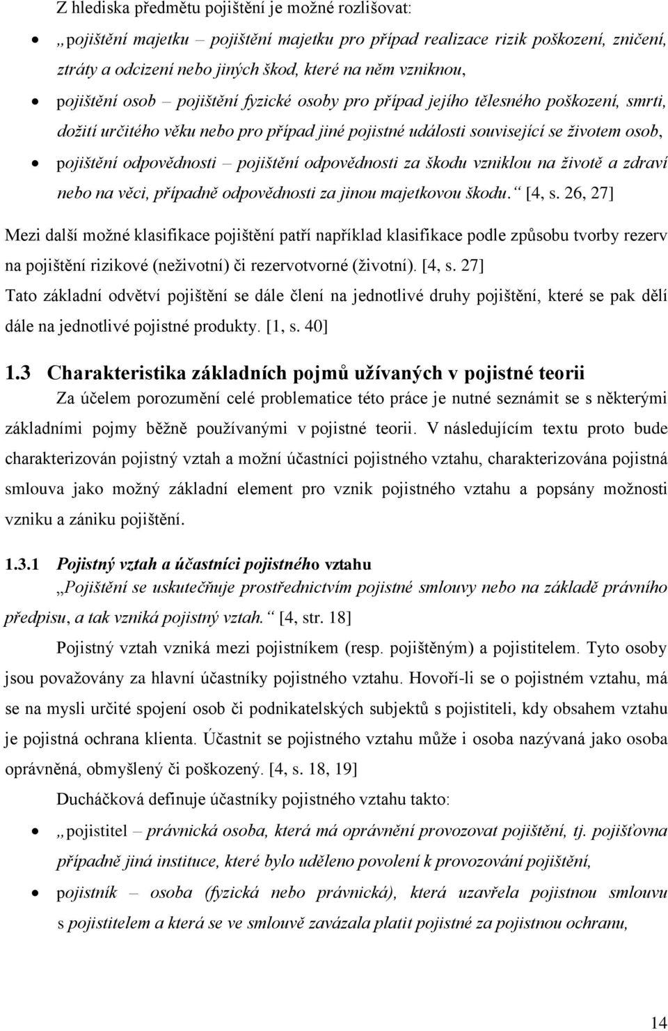 pojištění odpovědnosti za škodu vzniklou na životě a zdraví nebo na věci, případně odpovědnosti za jinou majetkovou škodu. [4, s.