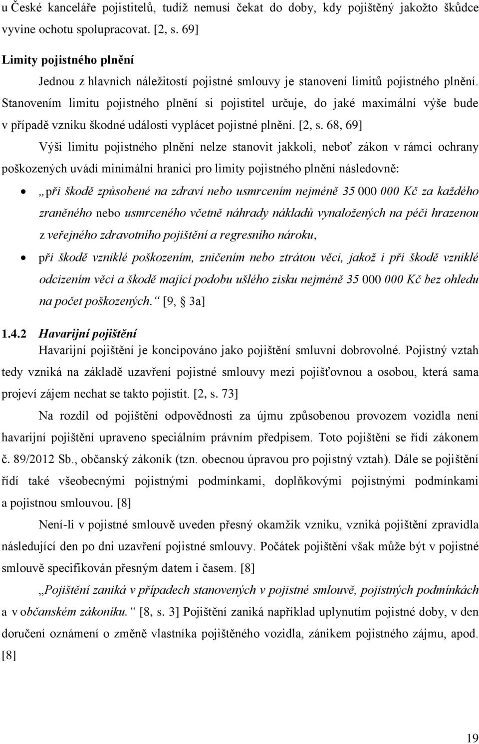 Stanovením limitu pojistného plnění si pojistitel určuje, do jaké maximální výše bude v případě vzniku škodné události vyplácet pojistné plnění. [2, s.