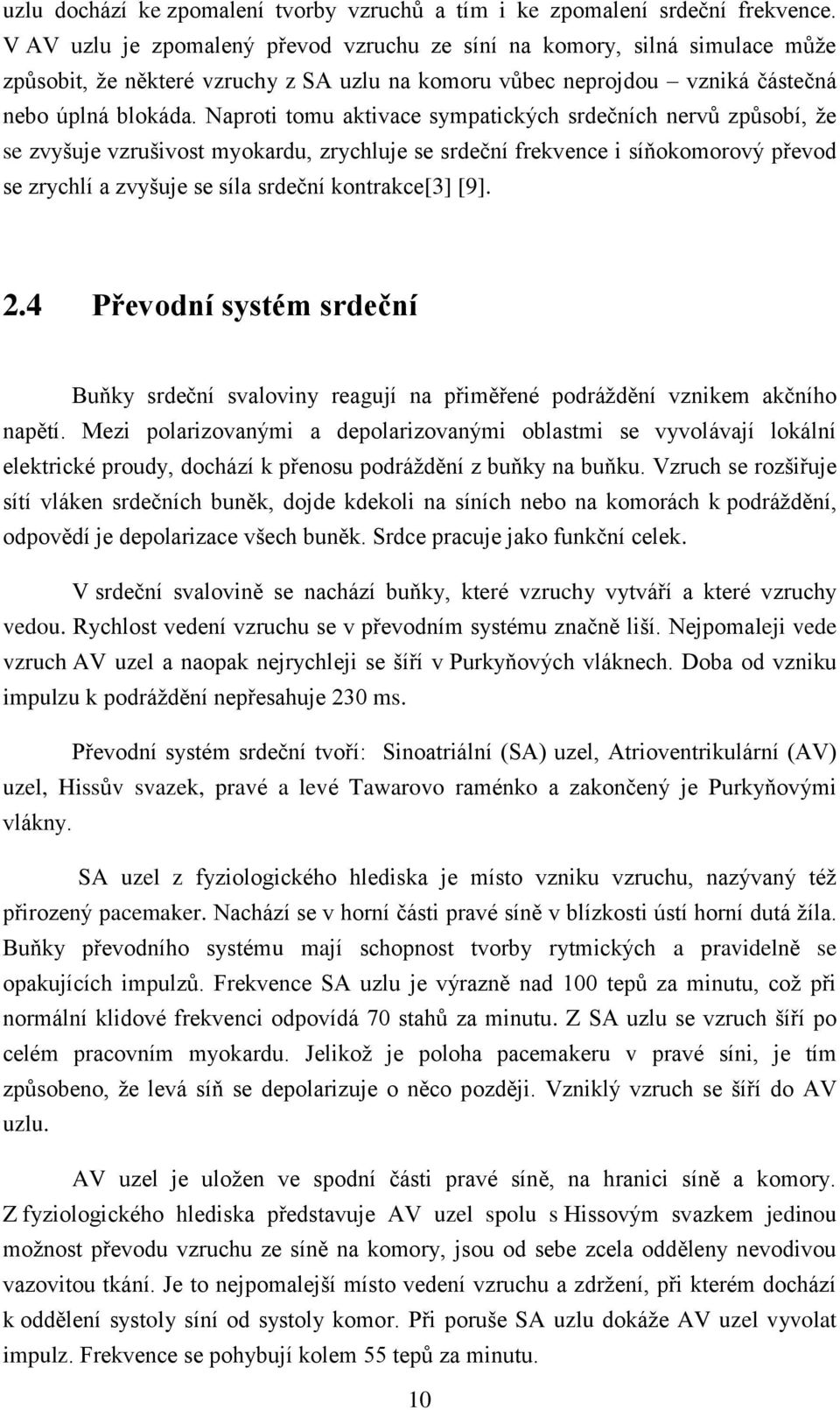 Naproti tomu aktivace sympatických srdečních nervů způsobí, že se zvyšuje vzrušivost myokardu, zrychluje se srdeční frekvence i síňokomorový převod se zrychlí a zvyšuje se síla srdeční kontrakce[3]