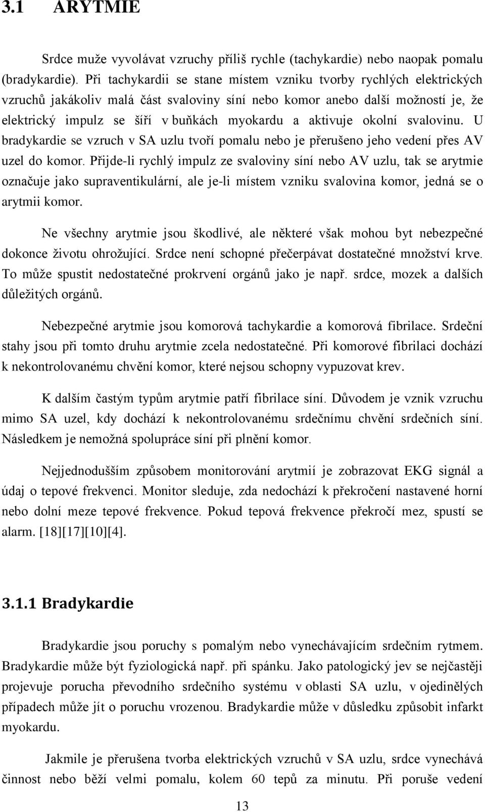 aktivuje okolní svalovinu. U bradykardie se vzruch v SA uzlu tvoří pomalu nebo je přerušeno jeho vedení přes AV uzel do komor.