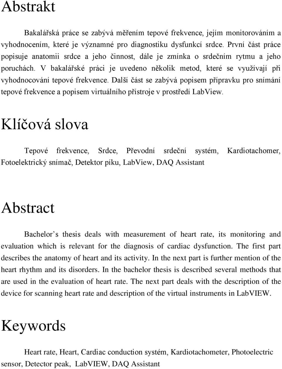 V bakalářské práci je uvedeno několik metod, které se využívají při vyhodnocování tepové frekvence.