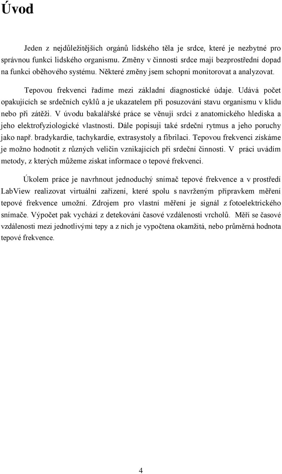 Udává počet opakujících se srdečních cyklů a je ukazatelem při posuzování stavu organismu v klidu nebo při zátěži.