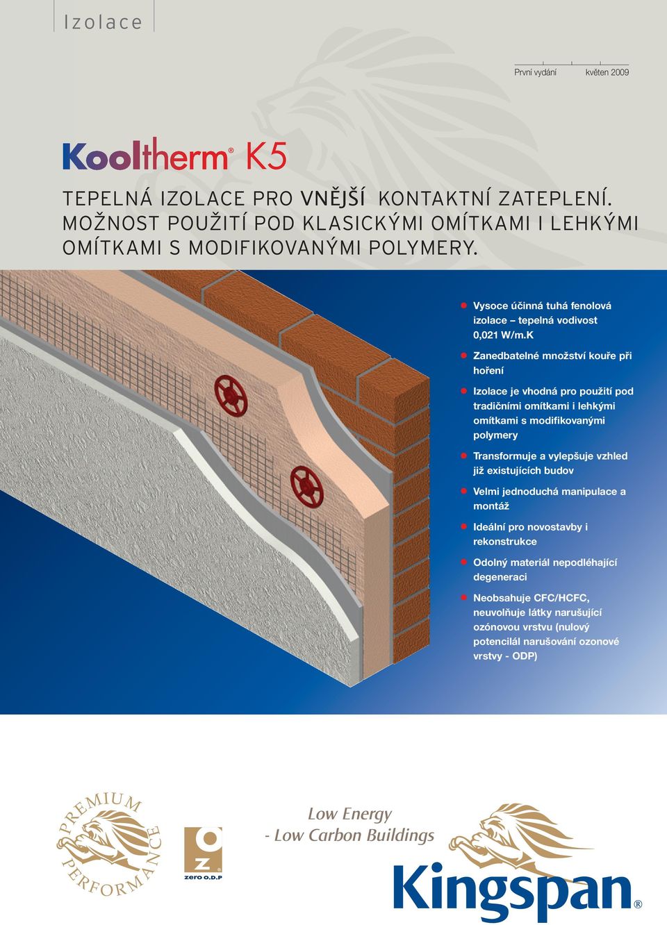 K Zanedbatelné množství kouře při hoření Izolace je vhodná pro použití pod tradičními omítkami i lehkými omítkami s modifikovanými polymery Transformuje a vylepšuje vzhled již