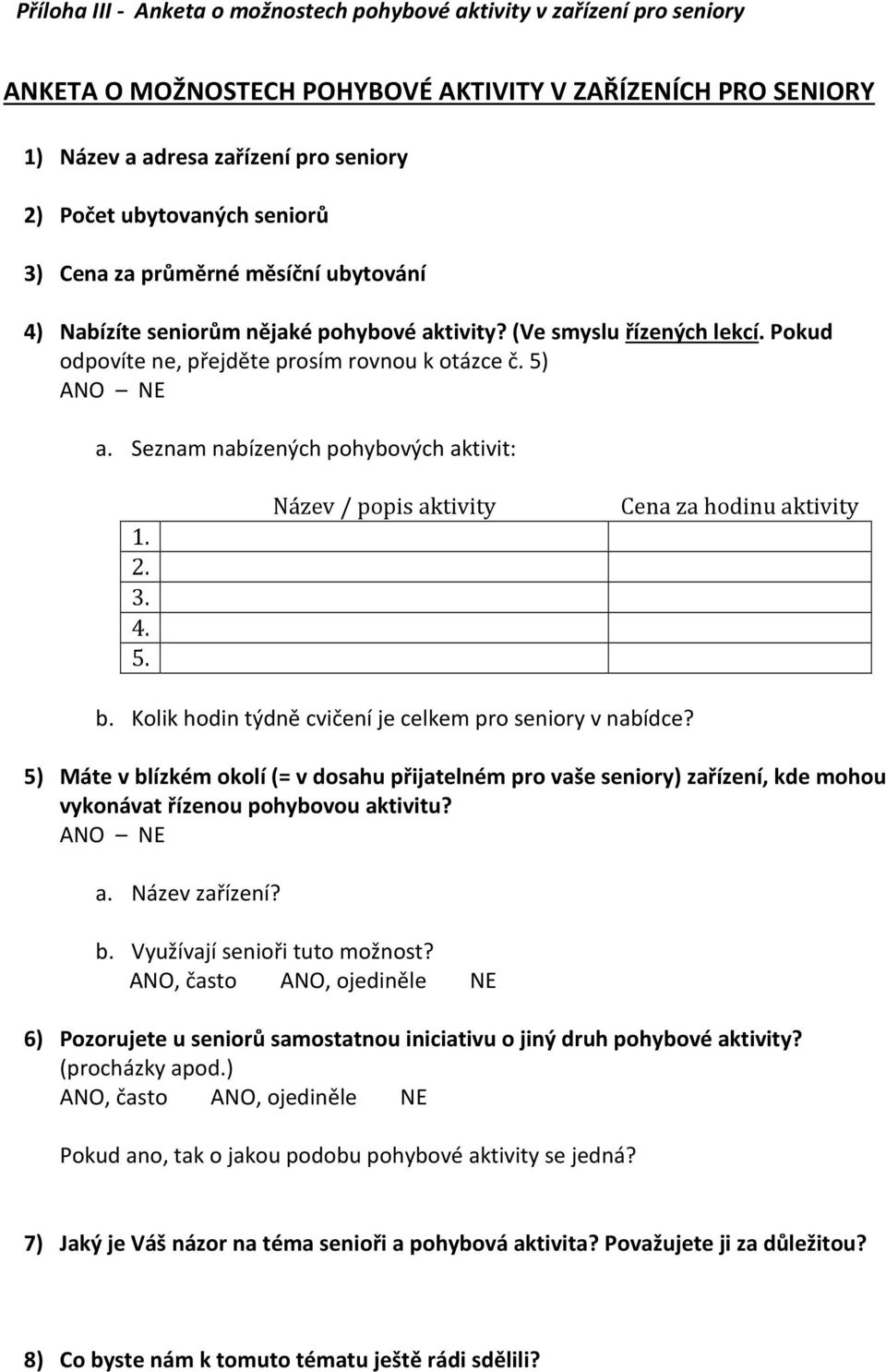 Seznam nabízených pohybových aktivit: 1. 2. 3. 4. 5. Název / popis aktivity Cena za hodinu aktivity b. Kolik hodin týdně cvičení je celkem pro seniory v nabídce?