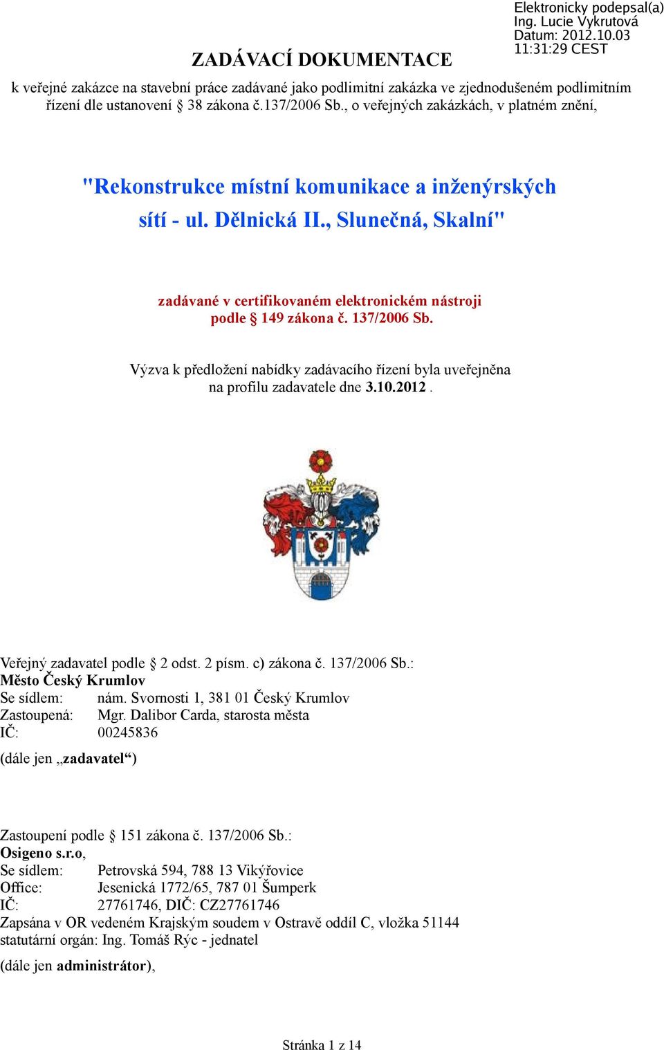 137/2006 Sb. Výzva k předložení nabídky zadávacího řízení byla uveřejněna na profilu zadavatele dne 3.10.2012. Veřejný zadavatel podle 2 odst. 2 písm. c) zákona č. 137/2006 Sb.