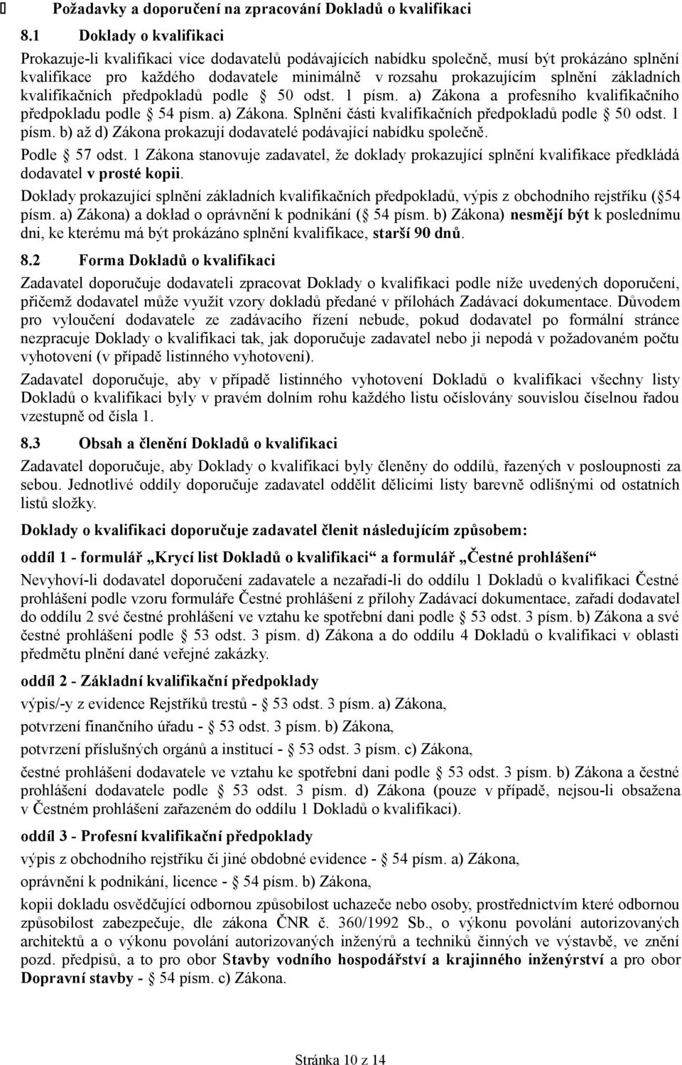 základních kvalifikačních předpokladů podle 50 odst. 1 písm. a) Zákona a profesního kvalifikačního předpokladu podle 54 písm. a) Zákona. Splnění části kvalifikačních předpokladů podle 50 odst. 1 písm. b) až d) Zákona prokazují dodavatelé podávající nabídku společně.