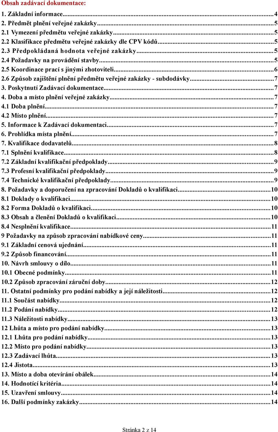 Doba a místo plnění veřejné zakázky...7 4.1 Doba plnění...7 4.2 Místo plnění...7 5. Informace k Zadávací dokumentaci...7 6. Prohlídka místa plnění...7 7. Kvalifikace dodavatelů...8 7.