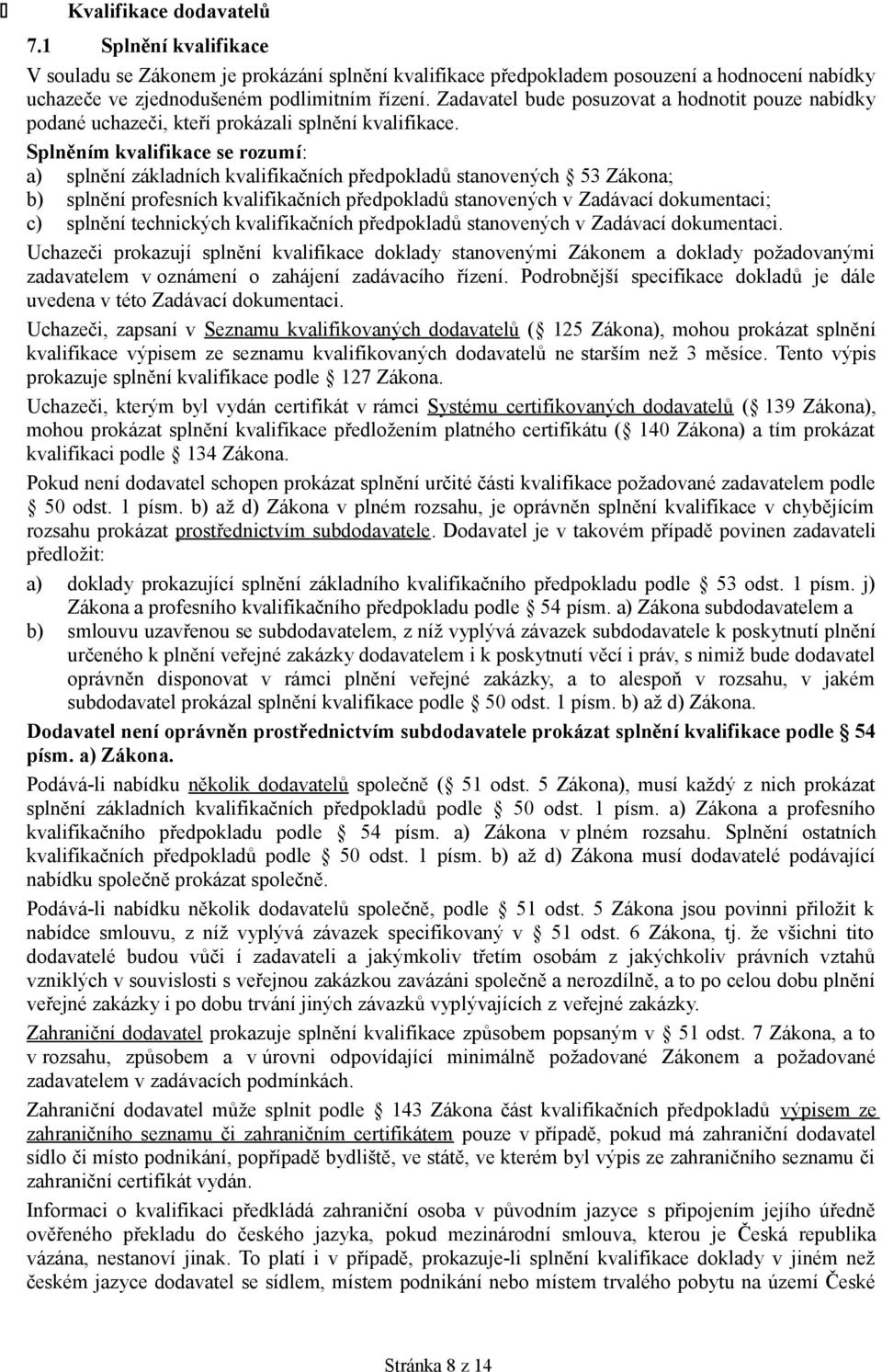 Splněním kvalifikace se rozumí: a) splnění základních kvalifikačních předpokladů stanovených 53 Zákona; b) splnění profesních kvalifikačních předpokladů stanovených v Zadávací dokumentaci; c) splnění