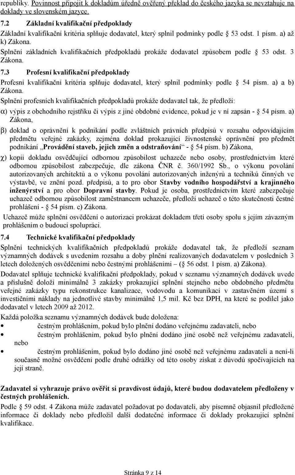 Splnění základních kvalifikačních předpokladů prokáže dodavatel způsobem podle 53 odst. 3 Zákona. 7.