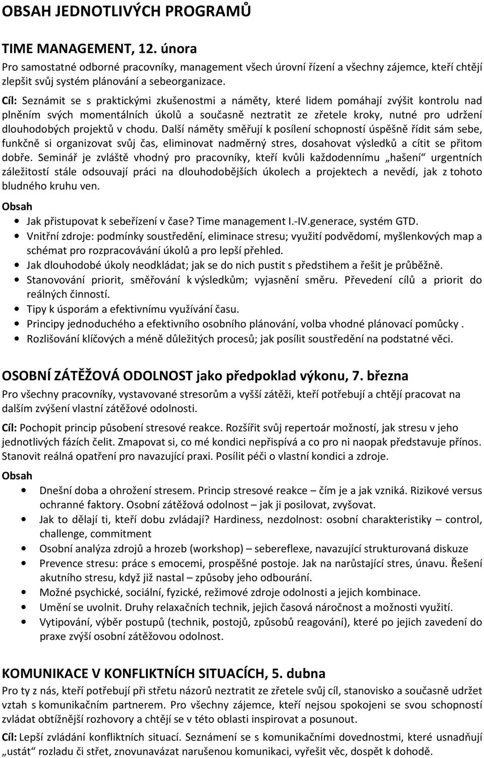 projektů v chodu. Další náměty směřují k posílení schopností úspěšně řídit sám sebe, funkčně si organizovat svůj čas, eliminovat nadměrný stres, dosahovat výsledků a cítit se přitom dobře.