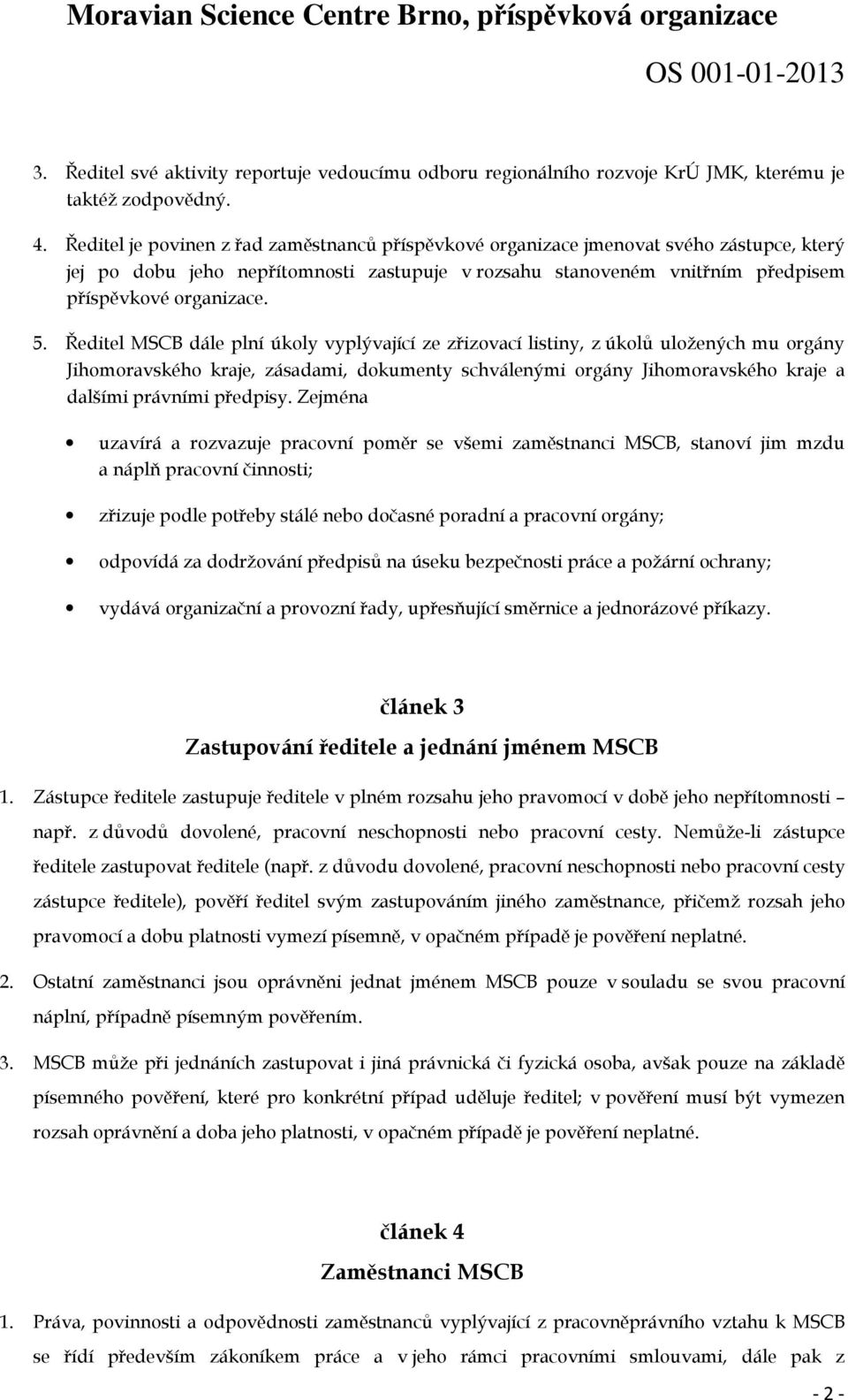 Ředitel MSCB dále plní úkoly vyplývající ze zřizovací listiny, z úkolů uložených mu orgány Jihomoravského kraje, zásadami, dokumenty schválenými orgány Jihomoravského kraje a dalšími právními