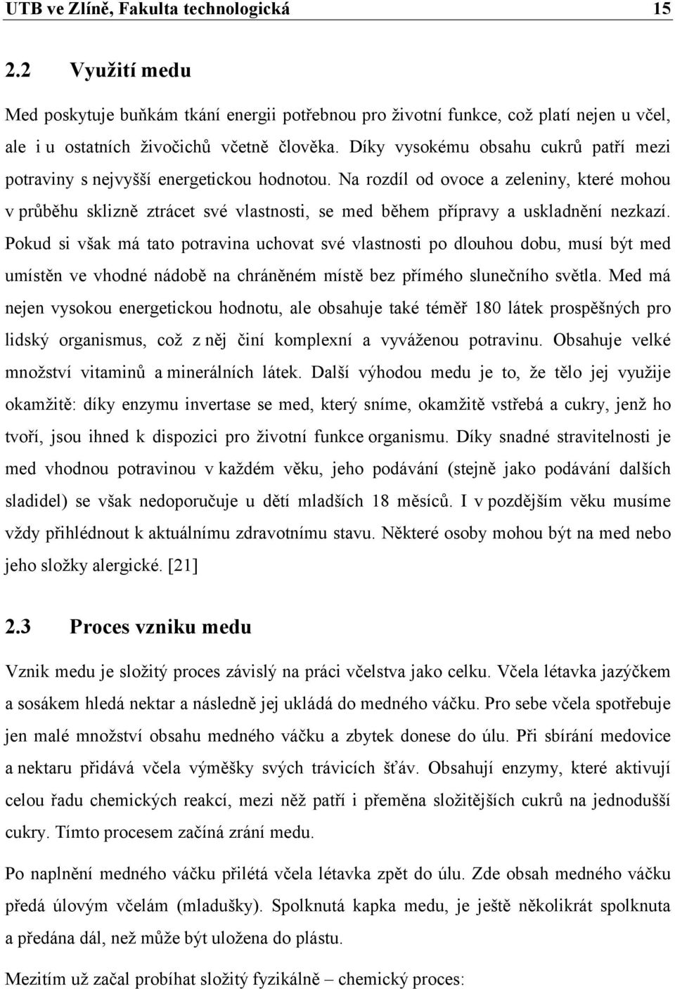 Na rozdíl od ovoce a zeleniny, které mohou v průběhu sklizně ztrácet své vlastnosti, se med během přípravy a uskladnění nezkazí.