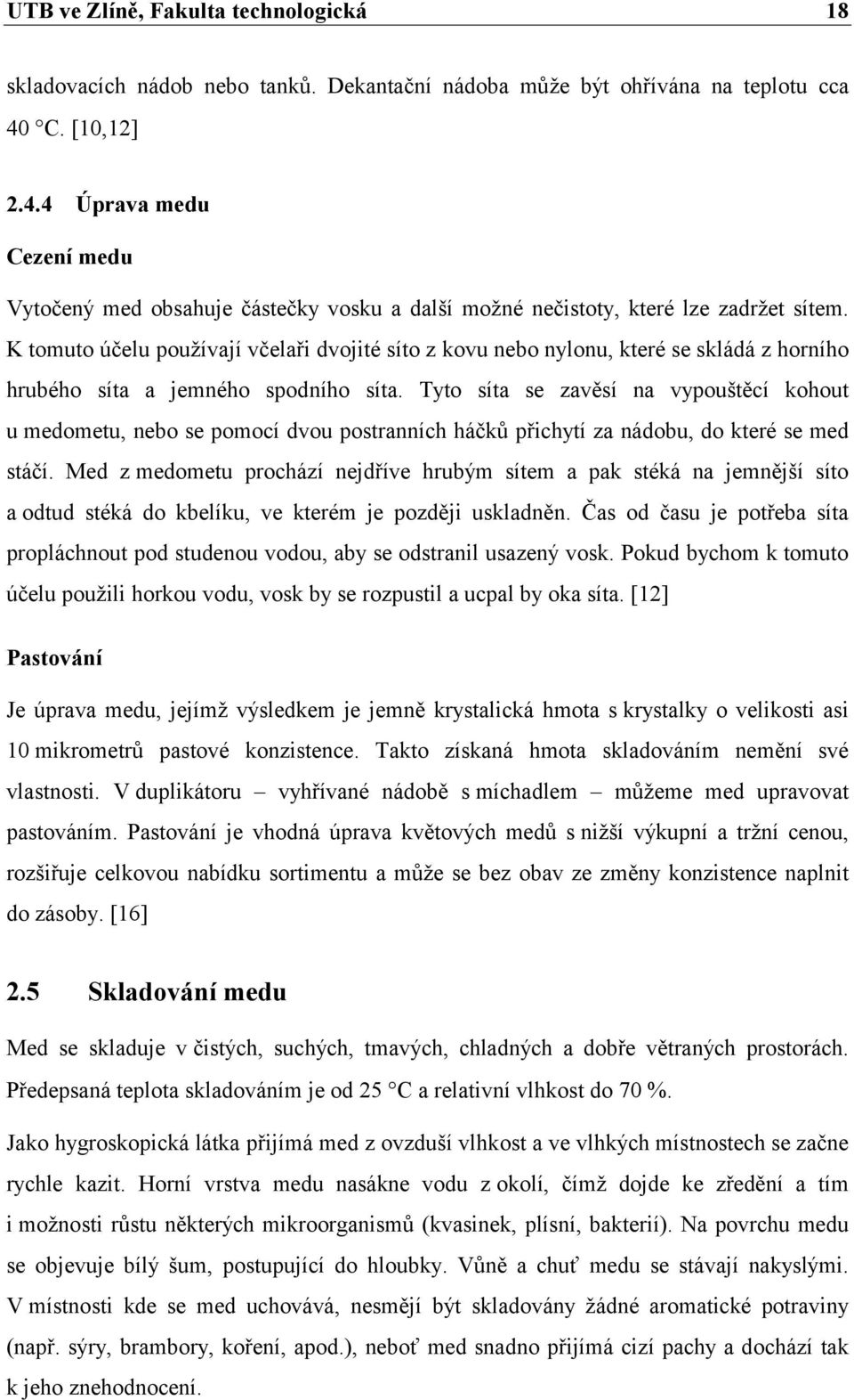 Tyto síta se zavěsí na vypouštěcí kohout u medometu, nebo se pomocí dvou postranních háčků přichytí za nádobu, do které se med stáčí.