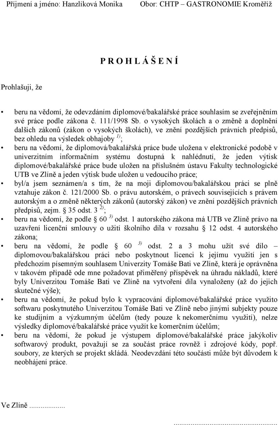 o vysokých školách a o změně a doplnění dalších zákonů (zákon o vysokých školách), ve znění pozdějších právních předpisů, bez ohledu na výsledek obhajoby 1); beru na vědomí, že diplomová/bakalářská