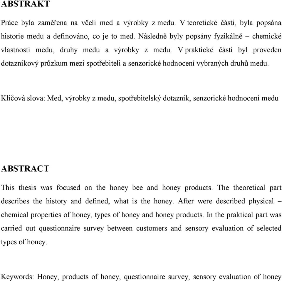 Klíčová slova: Med, výrobky z medu, spotřebitelský dotazník, senzorické hodnocení medu ABSTRACT This thesis was focused on the honey bee and honey products.