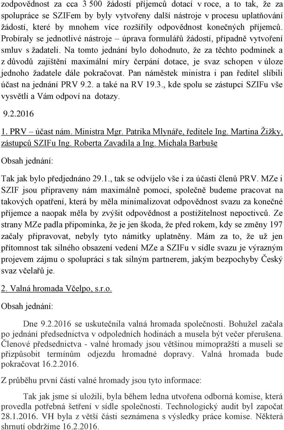 Na tomto jednání bylo dohodnuto, že za těchto podmínek a z důvodů zajištění maximální míry čerpání dotace, je svaz schopen v úloze jednoho žadatele dále pokračovat.