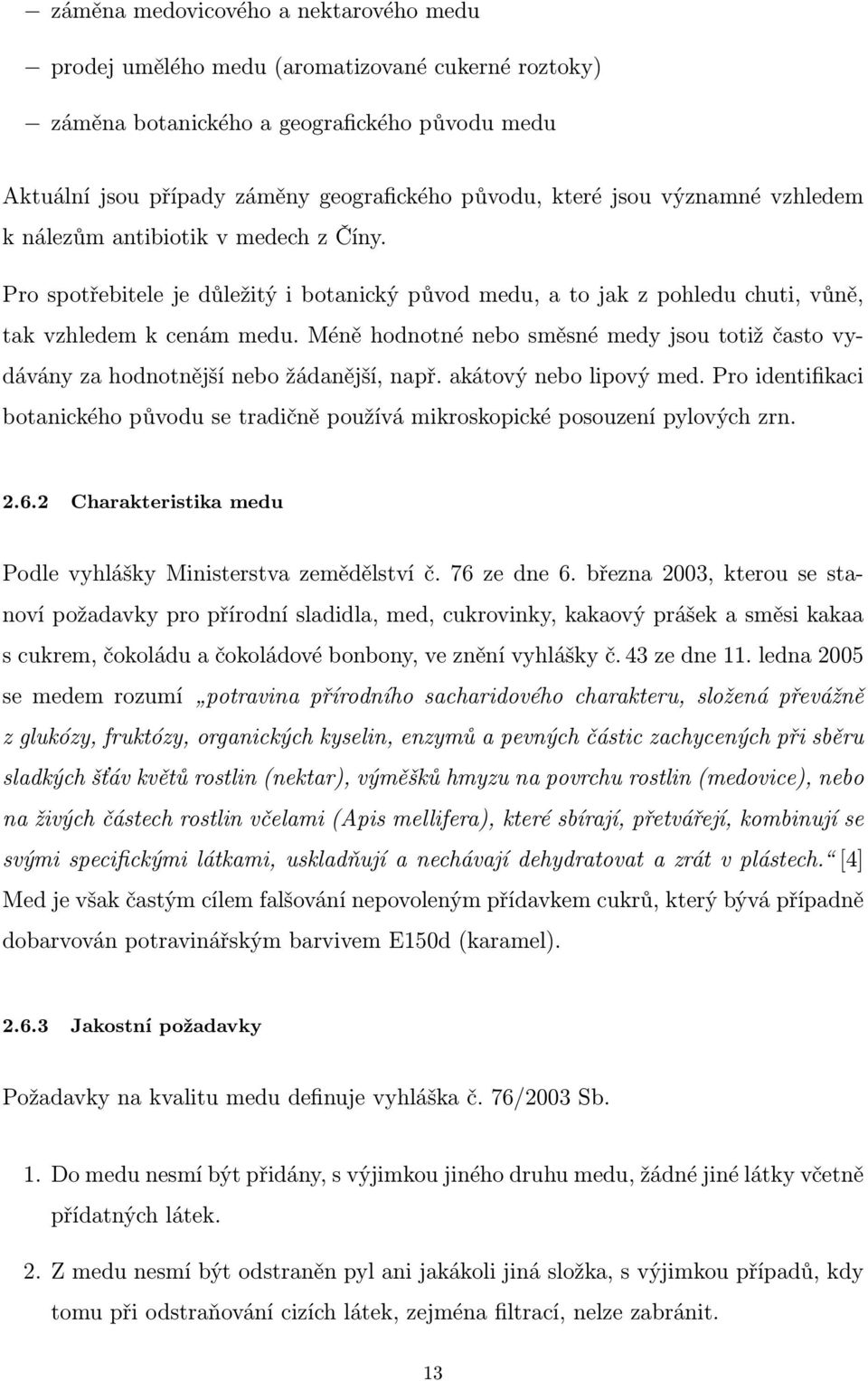 Méně hodnotné nebo směsné medy jsou totiž často vydávány za hodnotnější nebo žádanější, např. akátový nebo lipový med.